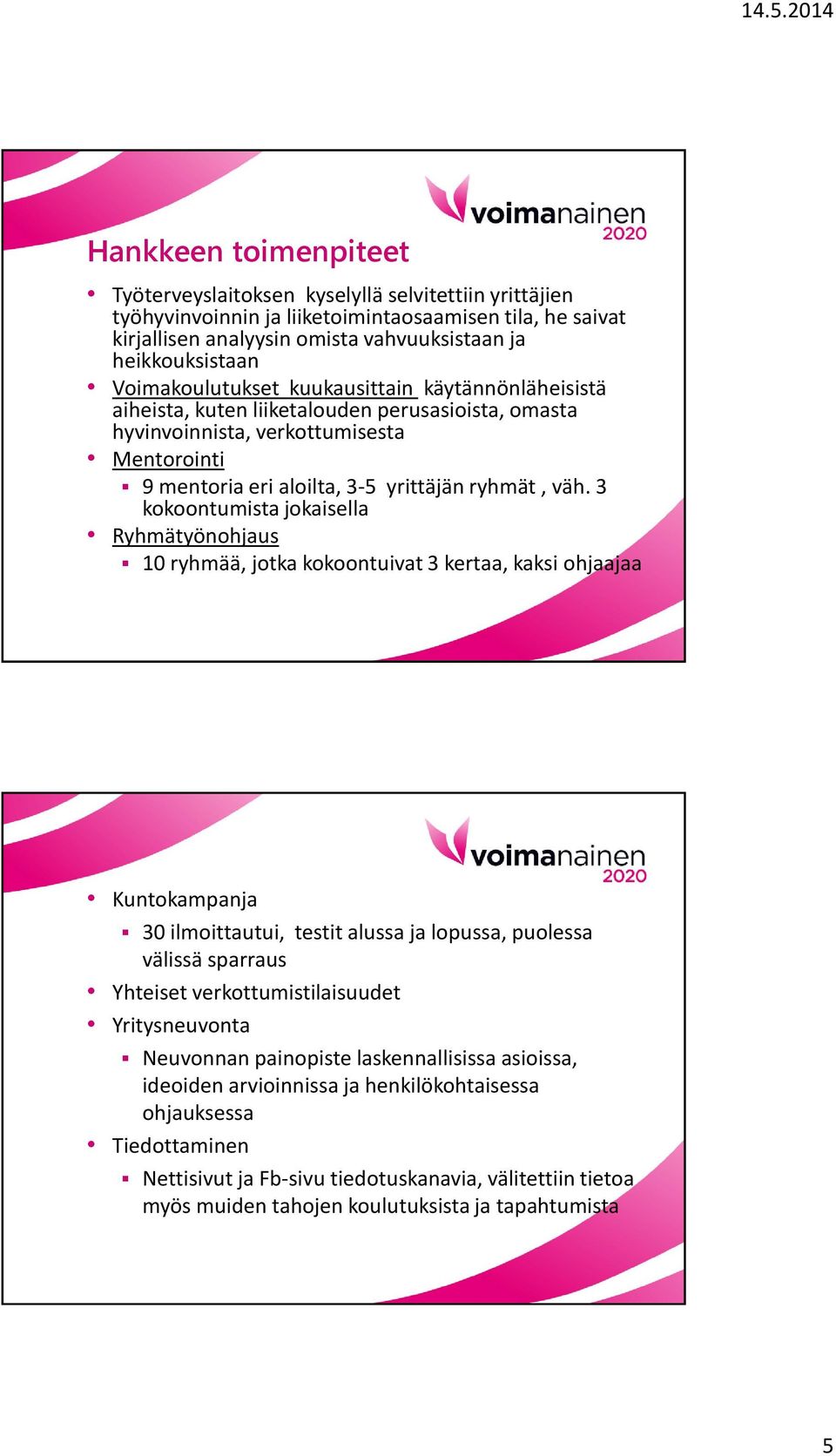 3 kokoontumista jokaisella Ryhmätyönohjaus 10 ryhmää, jotka kokoontuivat 3 kertaa, kaksi ohjaajaa Kuntokampanja 30 ilmoittautui, testit alussa ja lopussa, puolessa välissä sparraus Yhteiset