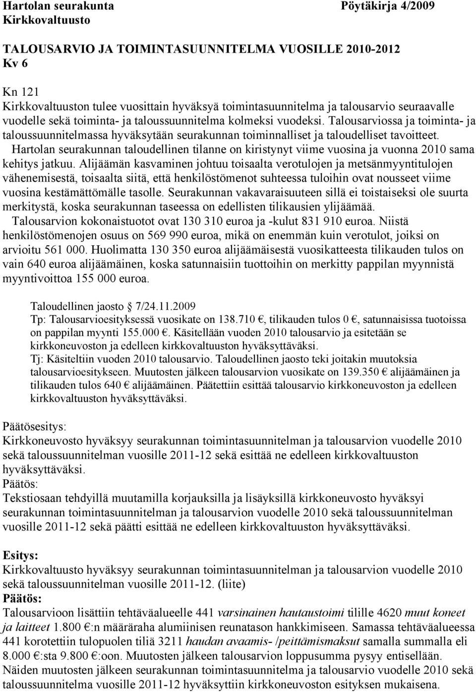 Hartolan seurakunnan taloudellinen tilanne on kiristynyt viime vuosina ja vuonna 2010 sama kehitys jatkuu.