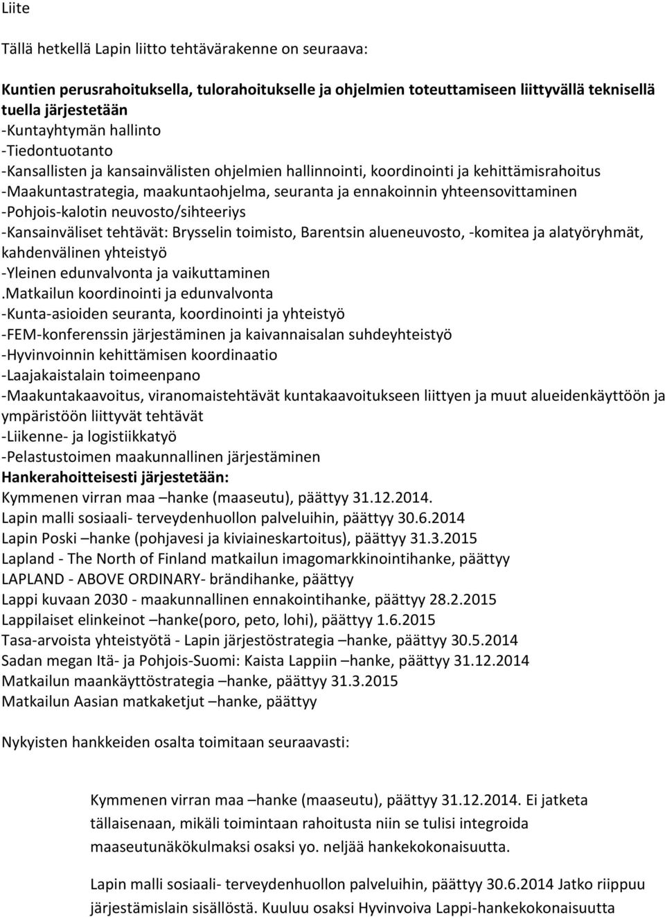 -Pohjois-kalotin neuvosto/sihteeriys -Kansainväliset tehtävät: Brysselin toimisto, Barentsin alueneuvosto, -komitea ja alatyöryhmät, kahdenvälinen yhteistyö -Yleinen edunvalvonta ja vaikuttaminen.