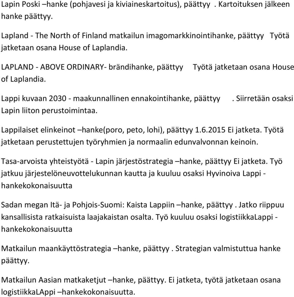 Työtä jatketaan osana House Lappi kuvaan 2030 - maakunnallinen ennakointihanke, päättyy Lapin liiton perustoimintaa.. Siirretään osaksi Lappilaiset elinkeinot hanke(poro, peto, lohi), päättyy 1.6.