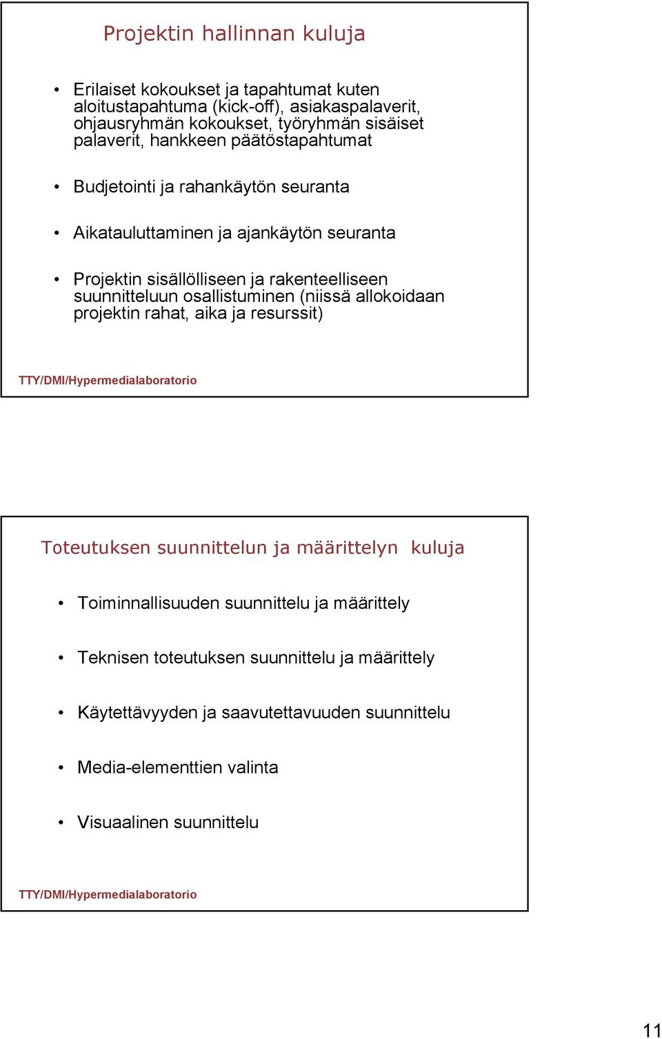 suunnitteluun osallistuminen (niissä allokoidaan projektin rahat, aika ja resurssit) Toteutuksen suunnittelun ja määrittelyn kuluja Toiminnallisuuden