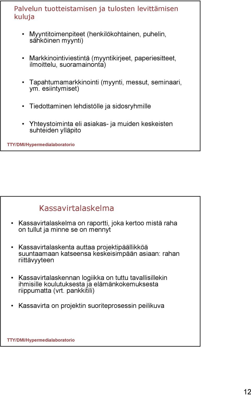 esiintymiset) Tiedottaminen lehdistölle ja sidosryhmille Yhteystoiminta eli asiakas- ja muiden keskeisten suhteiden ylläpito Kassavirtalaskelma Kassavirtalaskelma on raportti, joka kertoo mistä