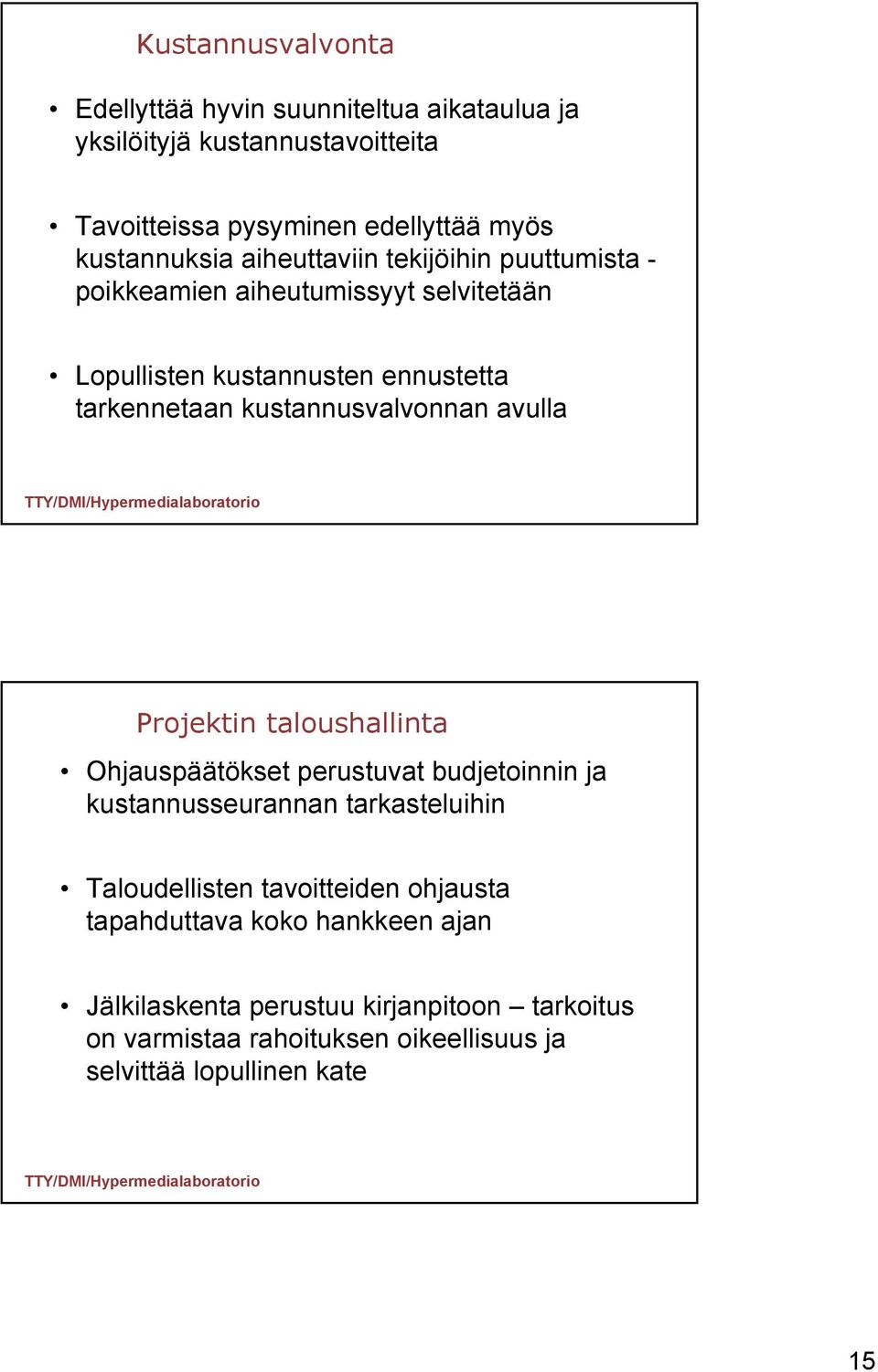 avulla Projektin taloushallinta Ohjauspäätökset perustuvat budjetoinnin ja kustannusseurannan tarkasteluihin Taloudellisten tavoitteiden ohjausta