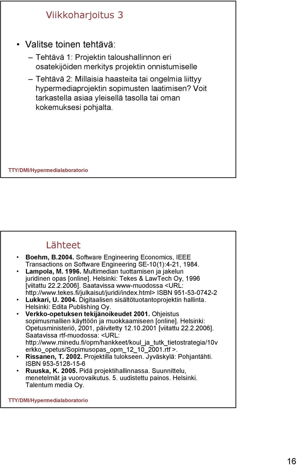 Software Engineering Economics, IEEE Transactions on Software Engineering SE-10(1):4-21, 1984. Lampola, M. 1996. Multimedian tuottamisen ja jakelun juridinen opas [online].