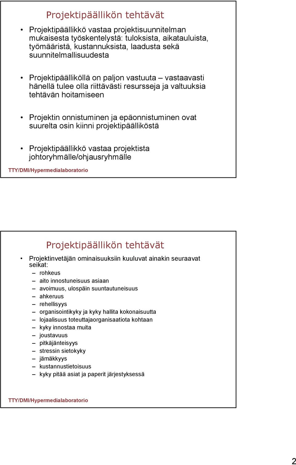 projektipäälliköstä Projektipäällikkö vastaa projektista johtoryhmälle/ohjausryhmälle Projektipäällikön tehtävät Projektinvetäjän ominaisuuksiin kuuluvat ainakin seuraavat seikat: rohkeus aito