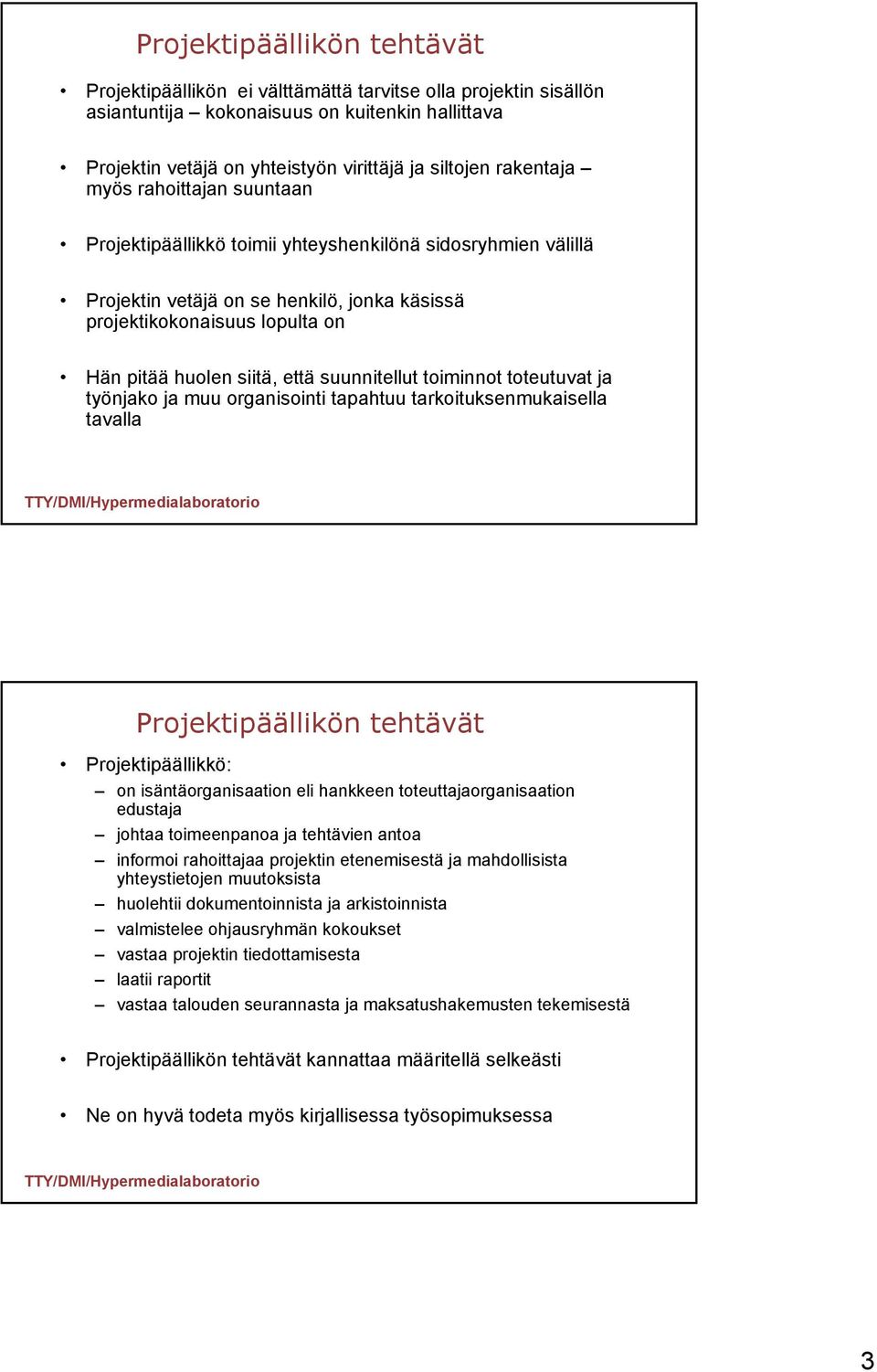 että suunnitellut toiminnot toteutuvat ja työnjako ja muu organisointi tapahtuu tarkoituksenmukaisella tavalla Projektipäällikön tehtävät Projektipäällikkö: on isäntäorganisaation eli hankkeen