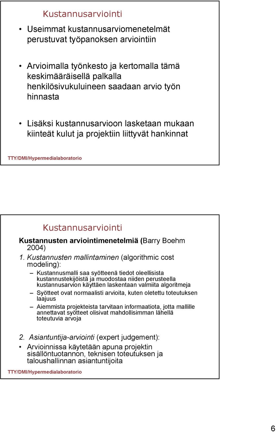 Kustannusten mallintaminen (algorithmic cost modeling): Kustannusmalli saa syötteenä tiedot oleellisista kustannustekijöistä ja muodostaa niiden perusteella kustannusarvion käyttäen laskentaan