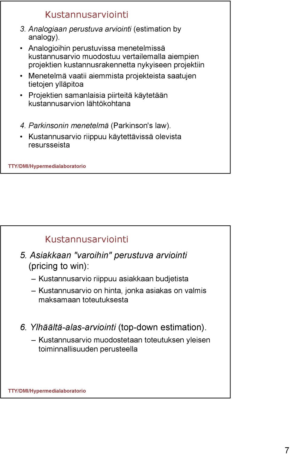 ylläpitoa Projektien samanlaisia piirteitä käytetään kustannusarvion lähtökohtana 4. Parkinsonin menetelmä (Parkinson's law).