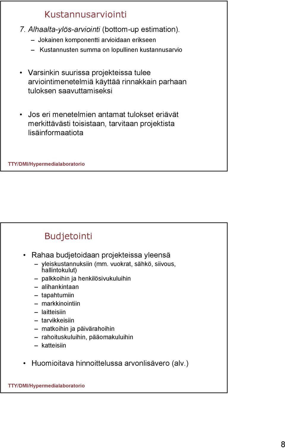 tuloksen saavuttamiseksi Jos eri menetelmien antamat tulokset eriävät merkittävästi toisistaan, tarvitaan projektista lisäinformaatiota Budjetointi Rahaa budjetoidaan projekteissa