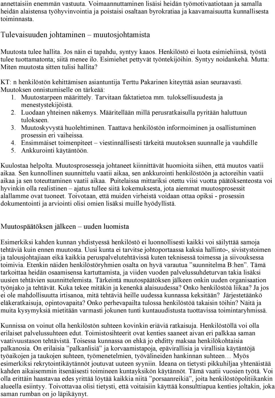 Tulevaisuuden johtaminen muutosjohtamista Muutosta tulee hallita. Jos näin ei tapahdu, syntyy kaaos. Henkilöstö ei luota esimiehiinsä, työstä tulee tuottamatonta; siitä menee ilo.