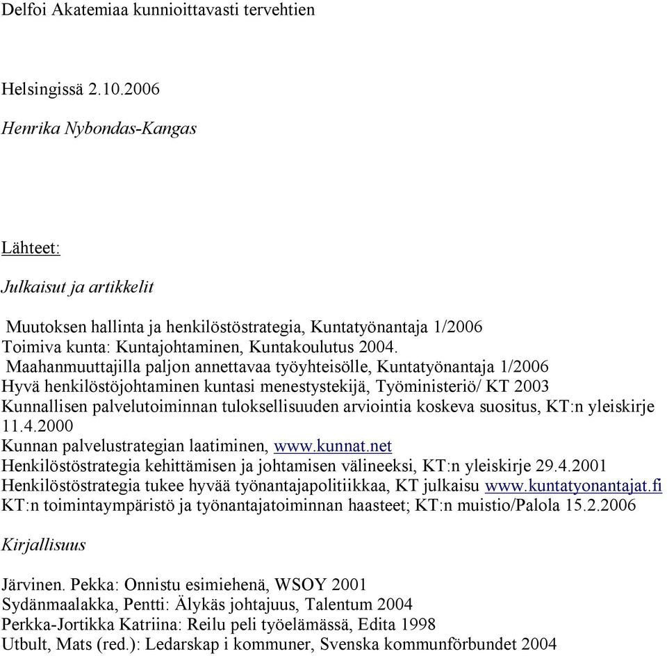 Maahanmuuttajilla paljon annettavaa työyhteisölle, Kuntatyönantaja 1/2006 Hyvä henkilöstöjohtaminen kuntasi menestystekijä, Työministeriö/ KT 2003 Kunnallisen palvelutoiminnan tuloksellisuuden