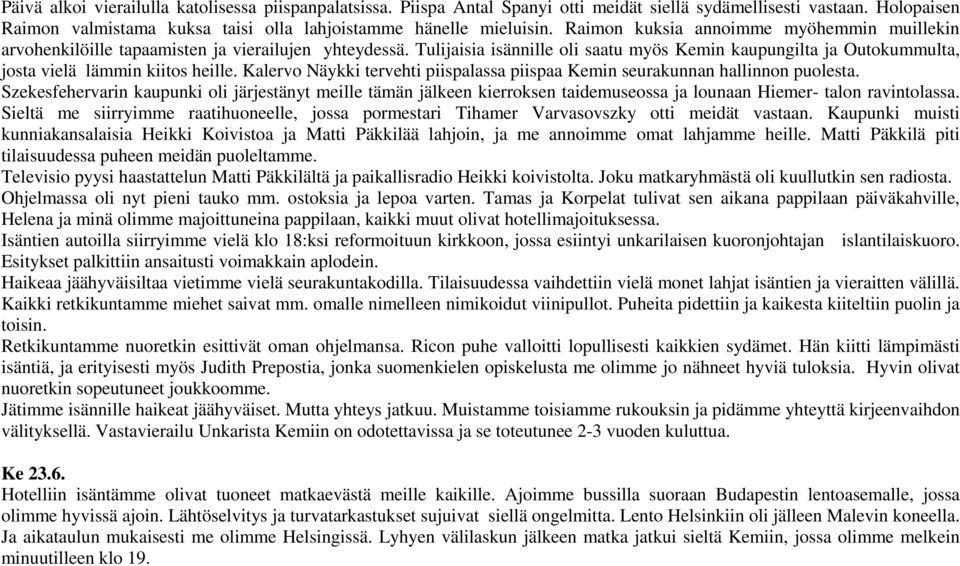 Tulijaisia isännille oli saatu myös Kemin kaupungilta ja Outokummulta, josta vielä lämmin kiitos heille. Kalervo Näykki tervehti piispalassa piispaa Kemin seurakunnan hallinnon puolesta.