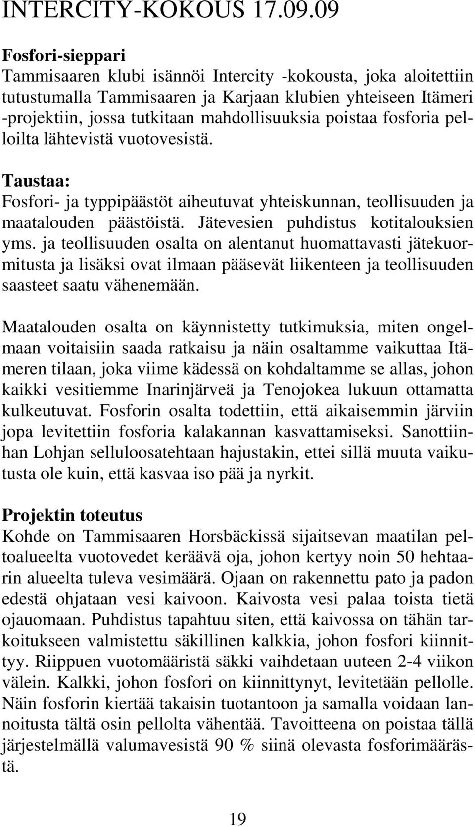 fosforia pelloilta lähtevistä vuotovesistä. Taustaa: Fosfori- ja typpipäästöt aiheutuvat yhteiskunnan, teollisuuden ja maatalouden päästöistä. Jätevesien puhdistus kotitalouksien yms.