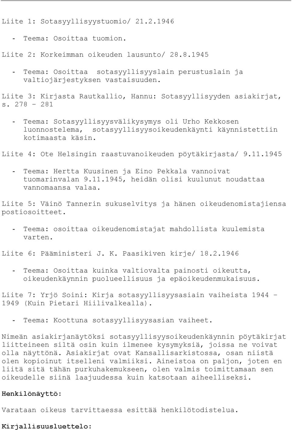 278 281 - Teema: Sotasyyllisyysvälikysymys oli Urho Kekkosen luonnostelema, sotasyyllisyysoikeudenkäynti käynnistettiin kotimaasta käsin. Liite 4: Ote Helsingin raastuvanoikeuden pöytäkirjasta/ 9.11.