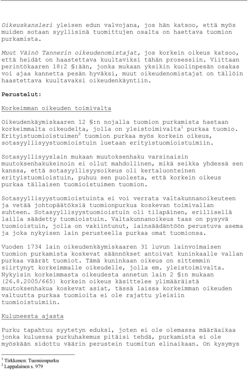 Viittaan perintökaaren 18:2 :ään, jonka mukaan yksikin kuolinpesän osakas voi ajaa kannetta pesän hyväksi, muut oikeudenomistajat on tällöin haastettava kuultavaksi oikeudenkäyntiin.