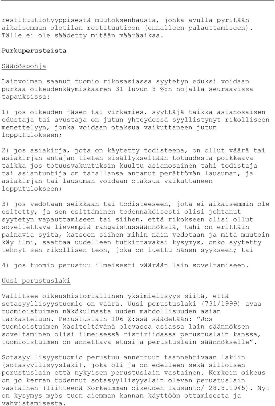 virkamies, syyttäjä taikka asianosaisen edustaja tai avustaja on jutun yhteydessä syyllistynyt rikolliseen menettelyyn, jonka voidaan otaksua vaikuttaneen jutun lopputulokseen; 2) jos asiakirja, jota