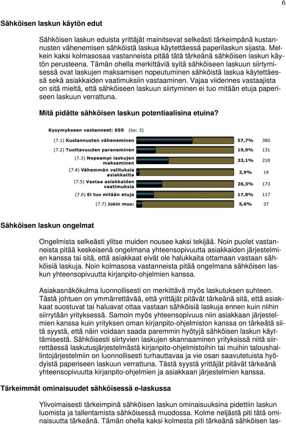 Tämän ohella merkittäviä syitä sähköiseen laskuun siirtymisessä ovat laskujen maksamisen nopeutuminen sähköistä laskua käytettäessä sekä asiakkaiden vaatimuksiin vastaaminen.