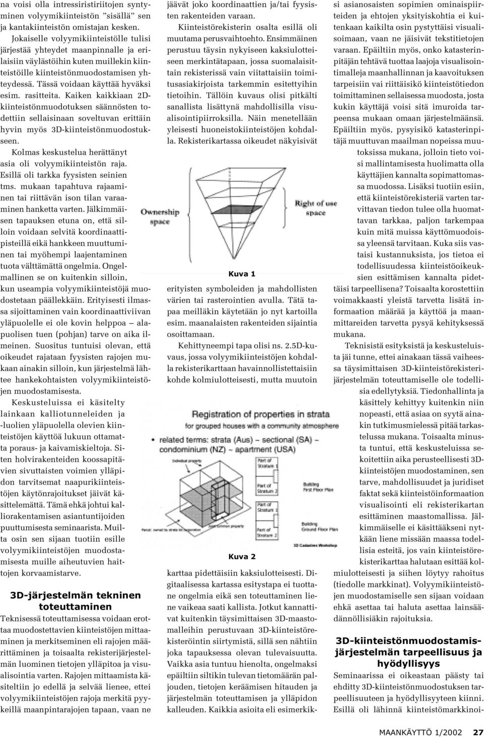 Tässä voidaan käyttää hyväksi esim. rasitteita. Kaiken kaikkiaan 2Dkiinteistönmuodotuksen säännösten todettiin sellaisinaan soveltuvan erittäin hyvin myös 3D-kiinteistönmuodostukseen.