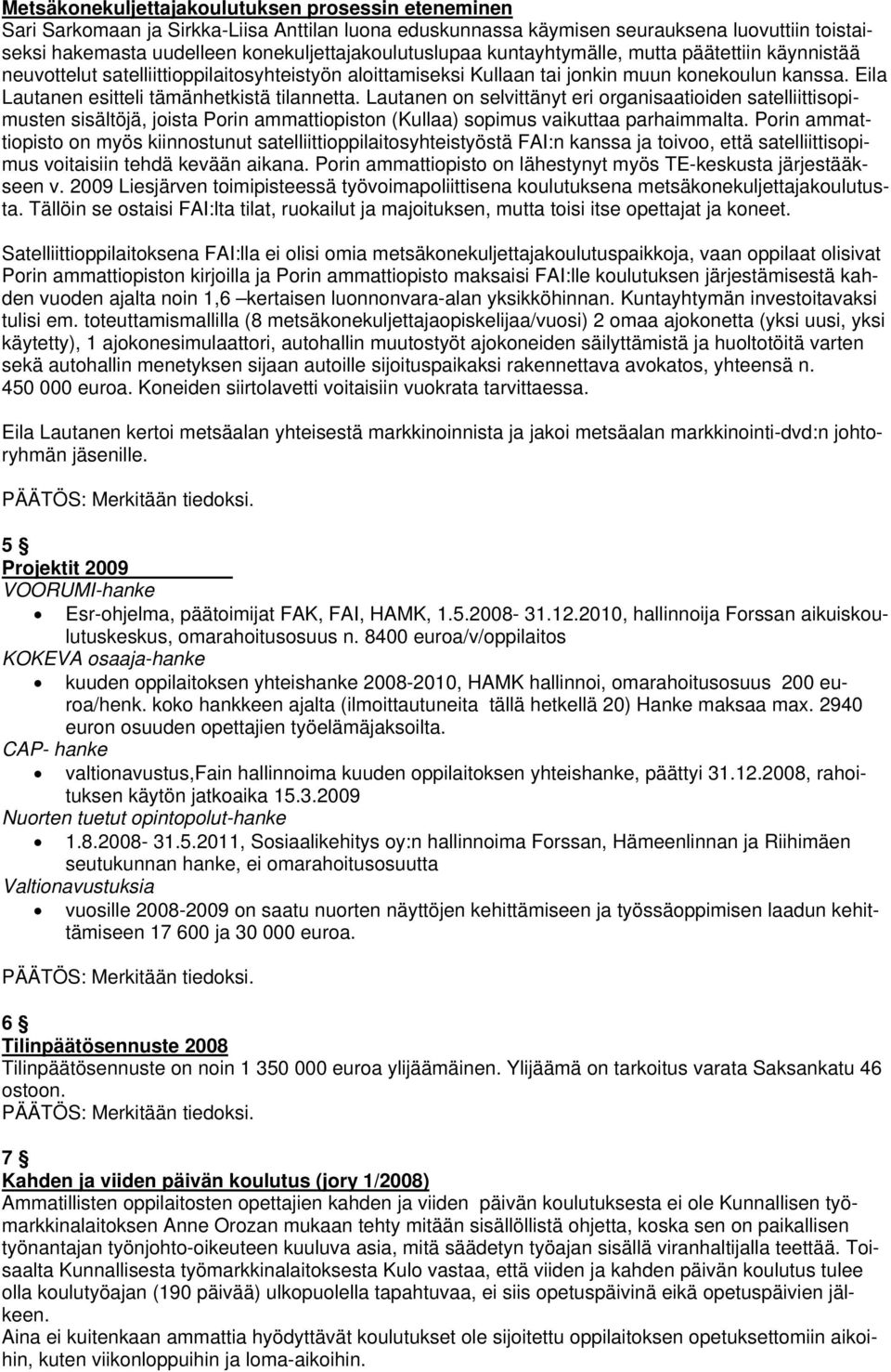 Eila Lautanen esitteli tämänhetkistä tilannetta. Lautanen on selvittänyt eri organisaatioiden satelliittisopimusten sisältöjä, joista Porin ammattiopiston (Kullaa) sopimus vaikuttaa parhaimmalta.