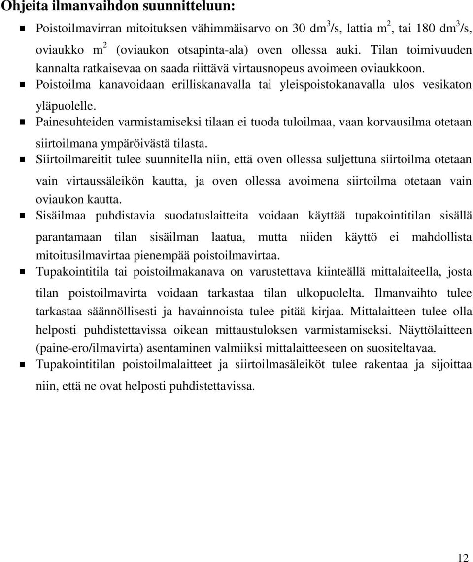 Painesuhteiden varmistamiseksi tilaan ei tuoda tuloilmaa, vaan korvausilma otetaan siirtoilmana ympäröivästä tilasta.