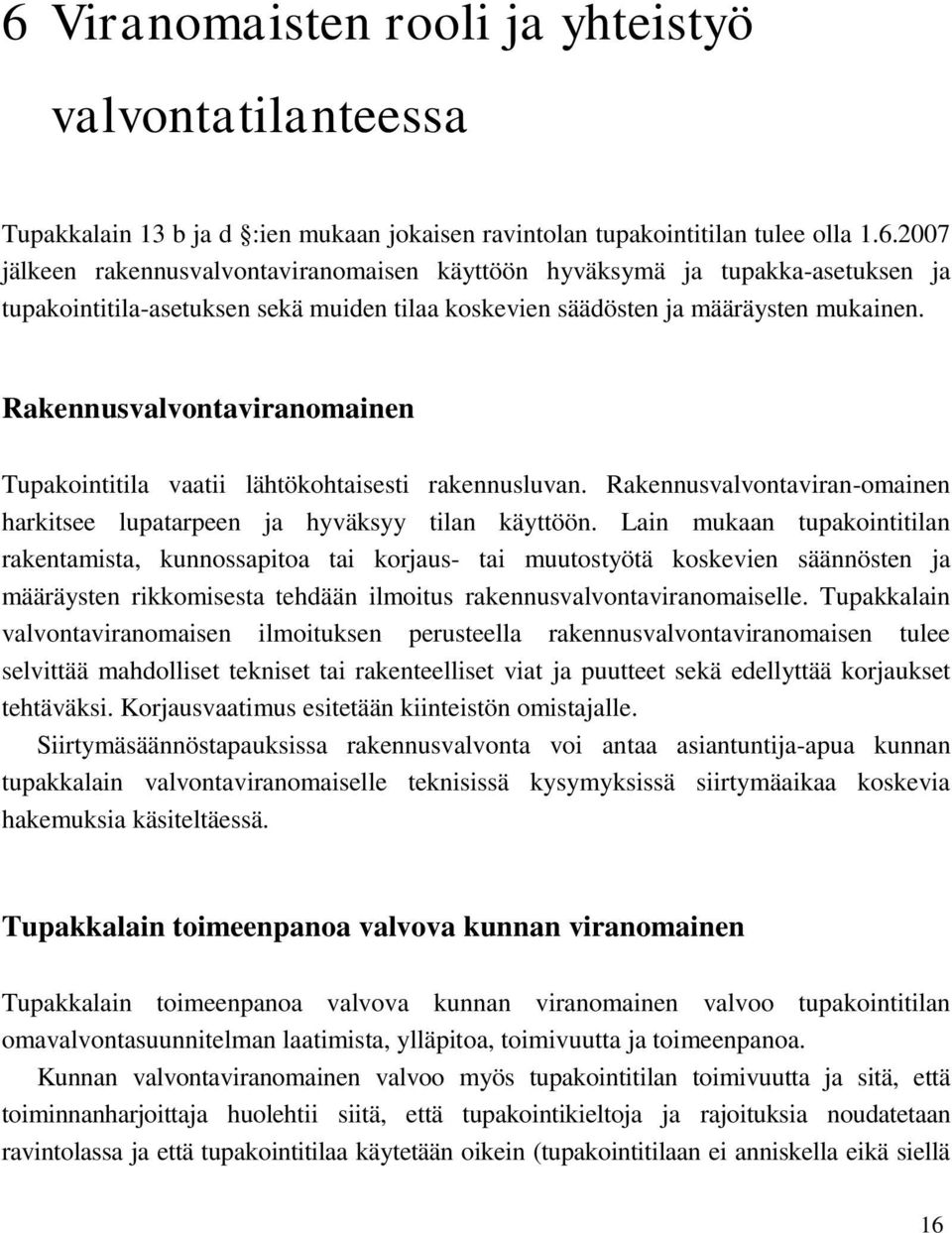 Lain mukaan tupakointitilan rakentamista, kunnossapitoa tai korjaus- tai muutostyötä koskevien säännösten ja määräysten rikkomisesta tehdään ilmoitus rakennusvalvontaviranomaiselle.