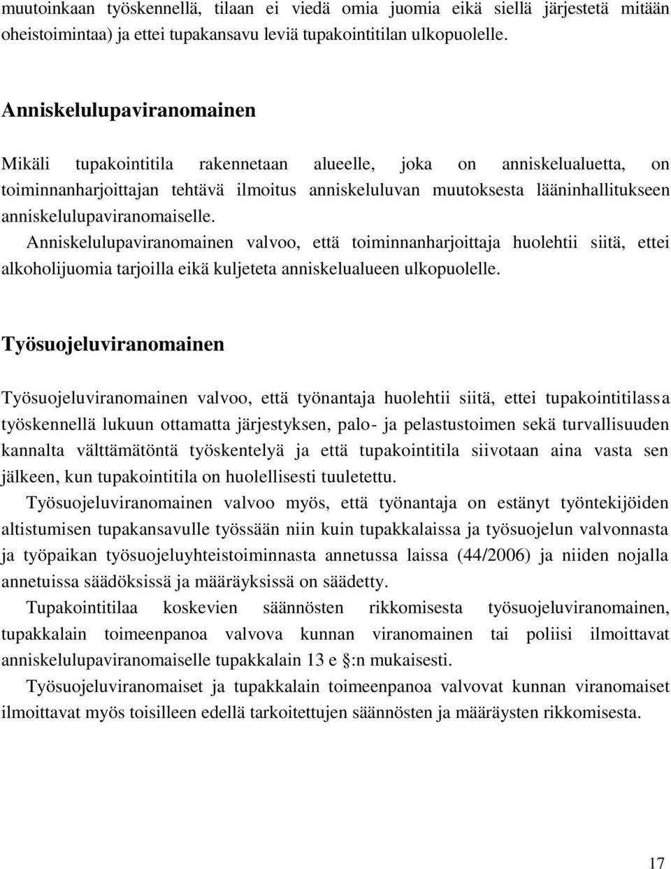 anniskelulupaviranomaiselle. Anniskelulupaviranomainen valvoo, että toiminnanharjoittaja huolehtii siitä, ettei alkoholijuomia tarjoilla eikä kuljeteta anniskelualueen ulkopuolelle.