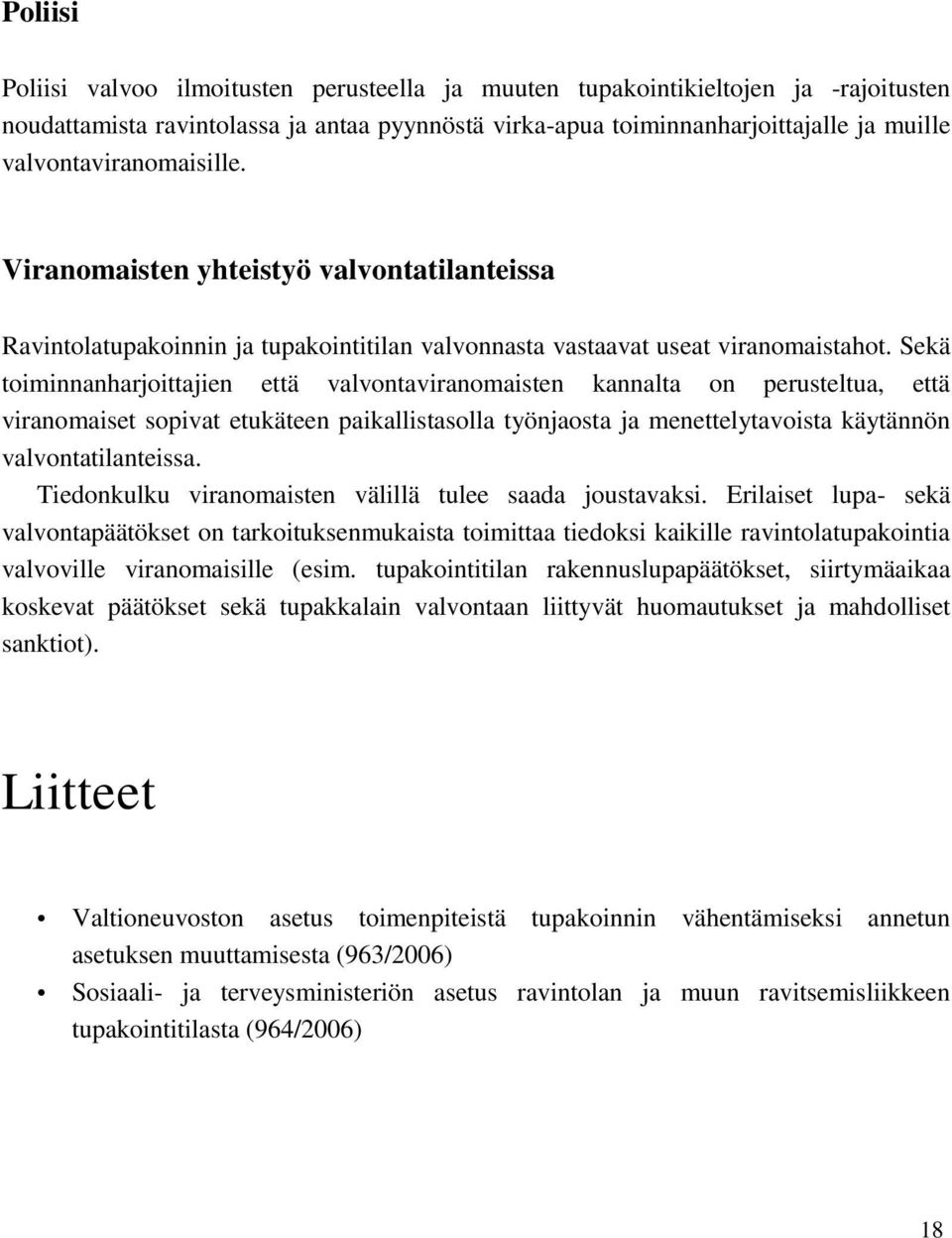 Sekä toiminnanharjoittajien että valvontaviranomaisten kannalta on perusteltua, että viranomaiset sopivat etukäteen paikallistasolla työnjaosta ja menettelytavoista käytännön valvontatilanteissa.