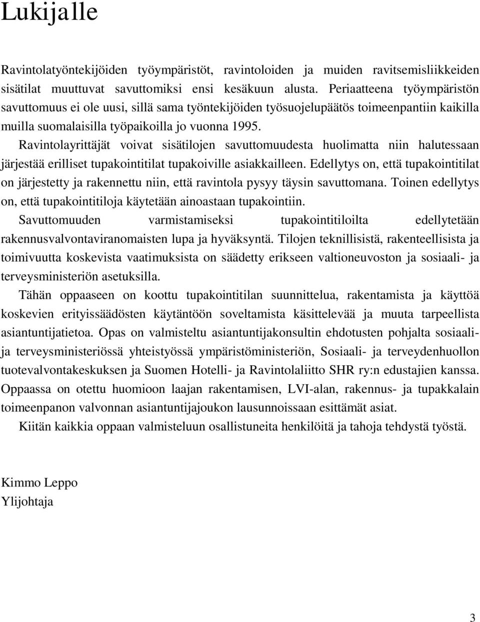 Ravintolayrittäjät voivat sisätilojen savuttomuudesta huolimatta niin halutessaan järjestää erilliset tupakointitilat tupakoiville asiakkailleen.