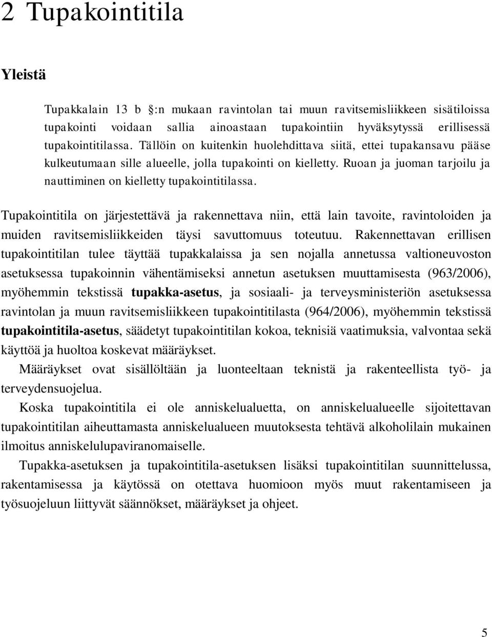 Tupakointitila on järjestettävä ja rakennettava niin, että lain tavoite, ravintoloiden ja muiden ravitsemisliikkeiden täysi savuttomuus toteutuu.