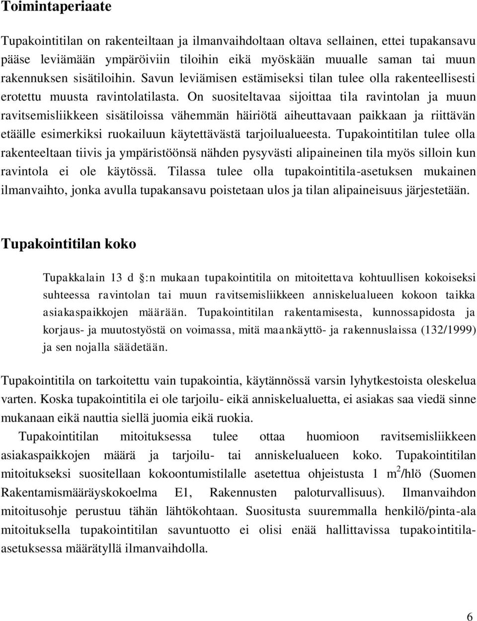 On suositeltavaa sijoittaa tila ravintolan ja muun ravitsemisliikkeen sisätiloissa vähemmän häiriötä aiheuttavaan paikkaan ja riittävän etäälle esimerkiksi ruokailuun käytettävästä tarjoilualueesta.