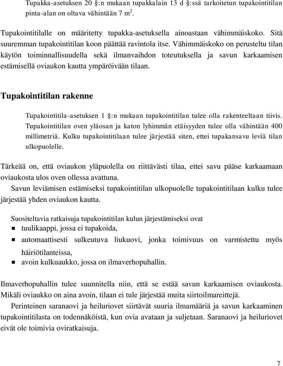 Vähimmäiskoko on perusteltu tilan käytön toiminnallisuudella sekä ilmanvaihdon toteutuksella ja savun karkaamisen estämisellä oviaukon kautta ympäröivään tilaan.