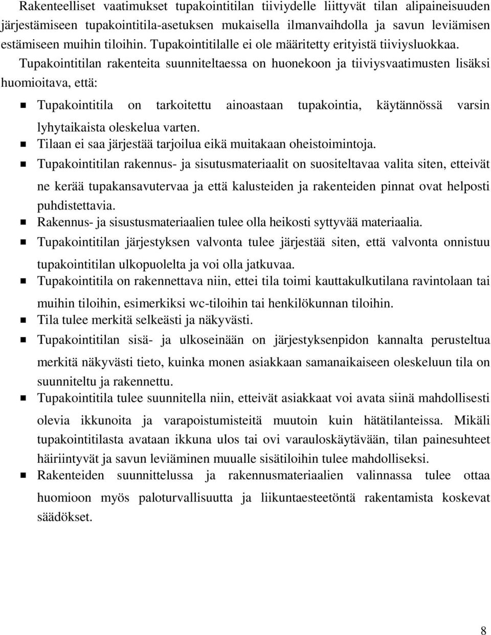 Tupakointitilan rakenteita suunniteltaessa on huonekoon ja tiiviysvaatimusten lisäksi huomioitava, että: Tupakointitila on tarkoitettu ainoastaan tupakointia, käytännössä varsin lyhytaikaista