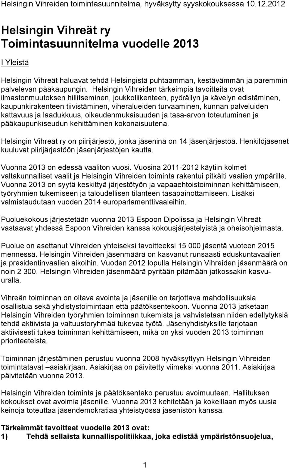 palveluiden kattavuus ja laadukkuus, oikeudenmukaisuuden ja tasa-arvon toteutuminen ja pääkaupunkiseudun kehittäminen kokonaisuutena.