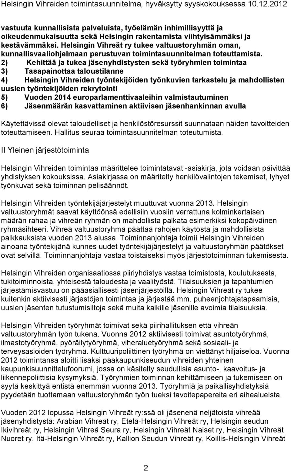 2) Kehittää ja tukea jäsenyhdistysten sekä työryhmien toimintaa 3) Tasapainottaa taloustilanne 4) Helsingin Vihreiden työntekijöiden työnkuvien tarkastelu ja mahdollisten uusien työntekijöiden