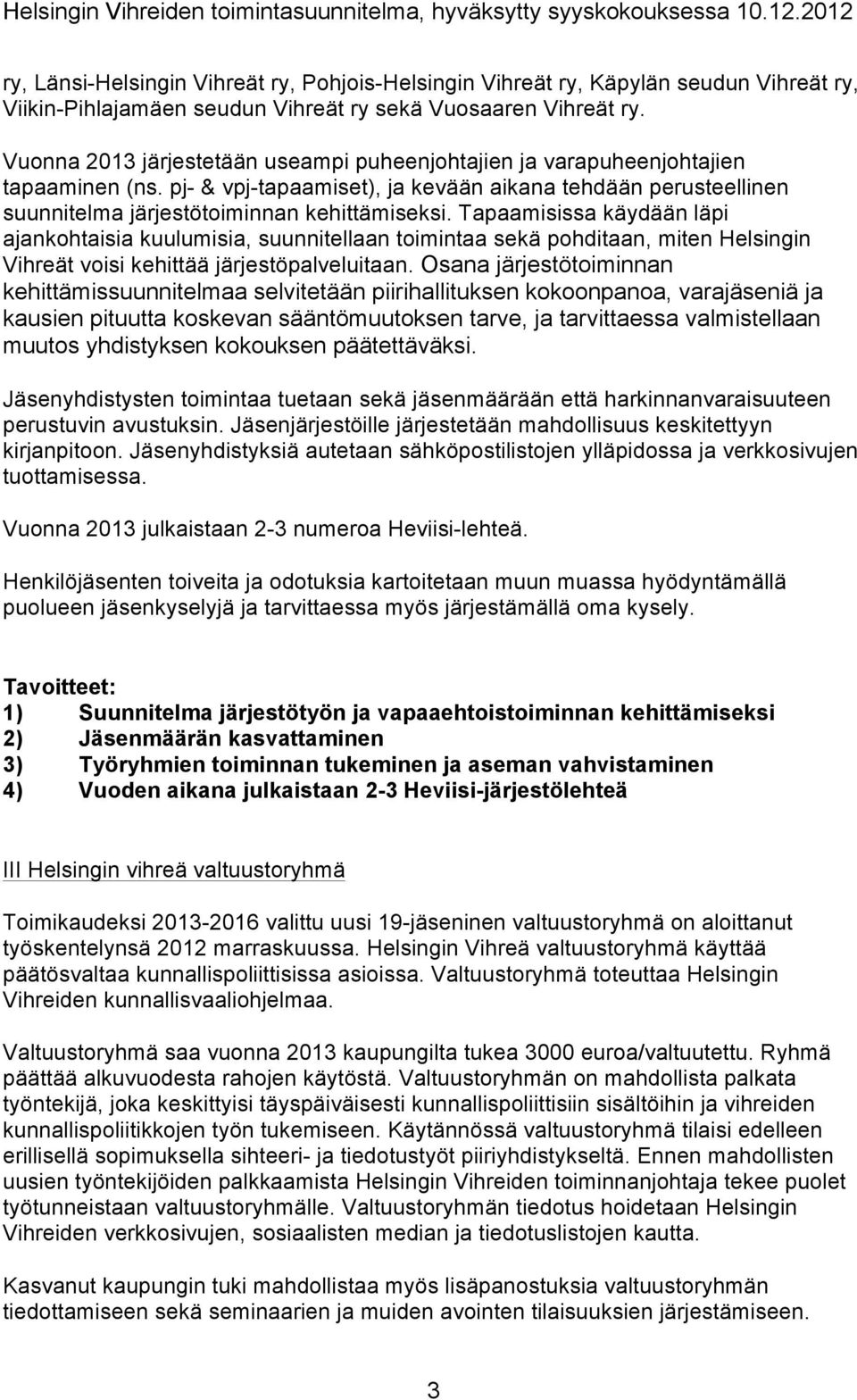 Tapaamisissa käydään läpi ajankohtaisia kuulumisia, suunnitellaan toimintaa sekä pohditaan, miten Helsingin Vihreät voisi kehittää järjestöpalveluitaan.