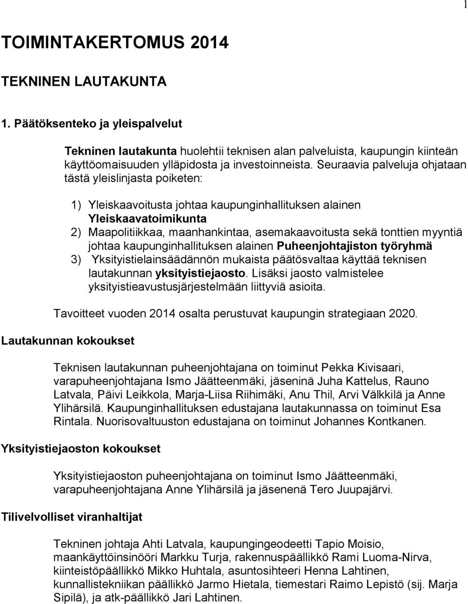 Seuraavia palveluja ohjataan tästä yleislinjasta poiketen: 1) Yleiskaavoitusta johtaa kaupunginhallituksen alainen Yleiskaavatoimikunta 2) Maapolitiikkaa, maanhankintaa, asemakaavoitusta sekä