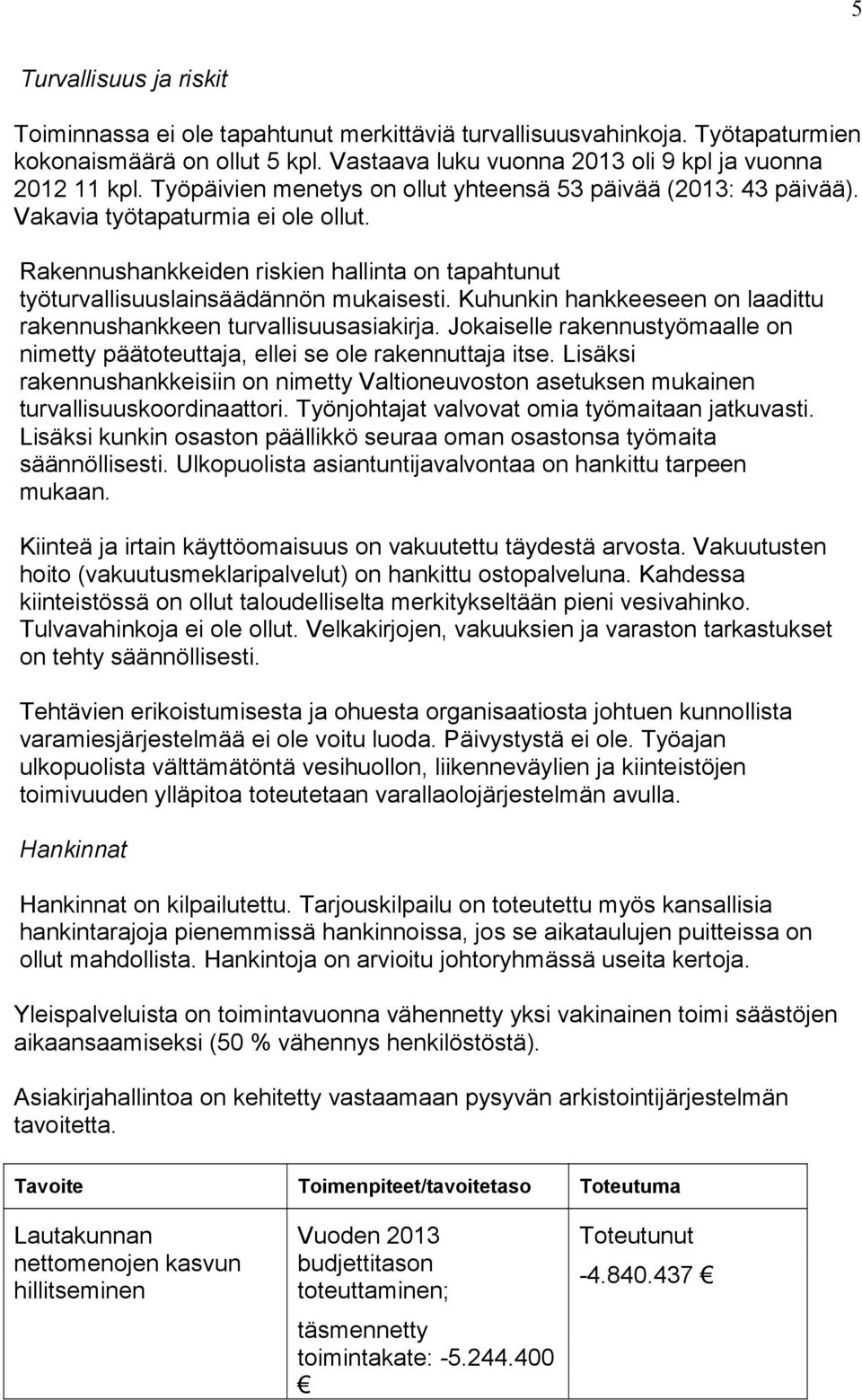 Kuhunkin hankkeeseen on laadittu rakennushankkeen turvallisuusasiakirja. Jokaiselle rakennustyömaalle on nimetty päätoteuttaja, ellei se ole rakennuttaja itse.