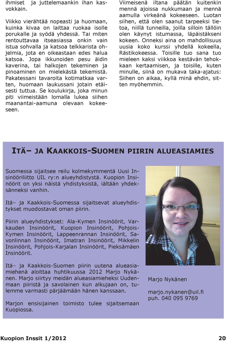 Jopa ikkunoiden pesu äidin kaverina, tai halkojen tekeminen ja pinoaminen on mielekästä tekemistä. Pakatessani tavaroita kotimatkaa varten, huomaan laukussani jotain etäisesti tuttua.