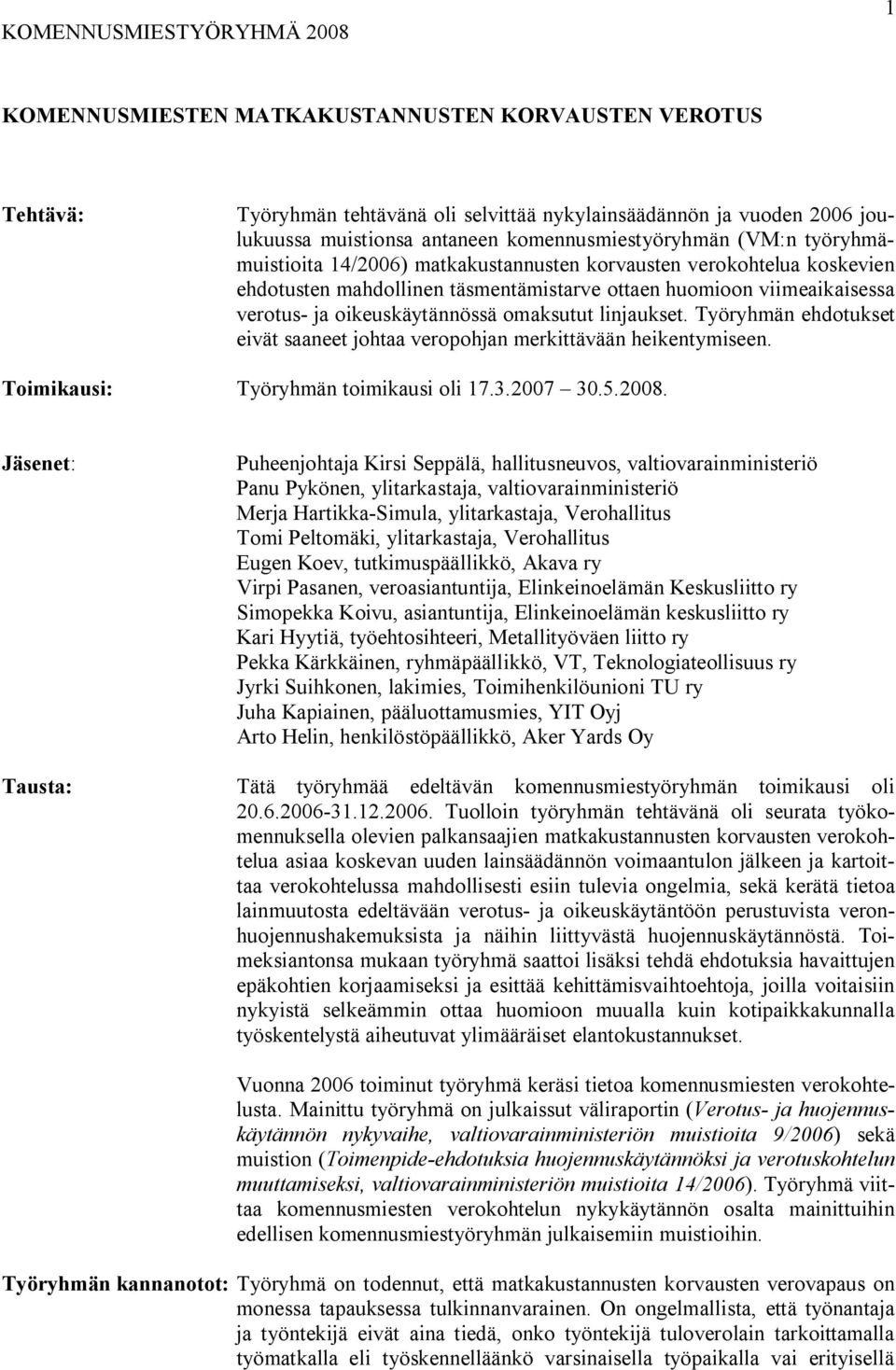 oikeuskäytännössä omaksutut linjaukset. Työryhmän ehdotukset eivät saaneet johtaa veropohjan merkittävään heikentymiseen. Toimikausi: Työryhmän toimikausi oli 17.3.2007 30.5.2008.