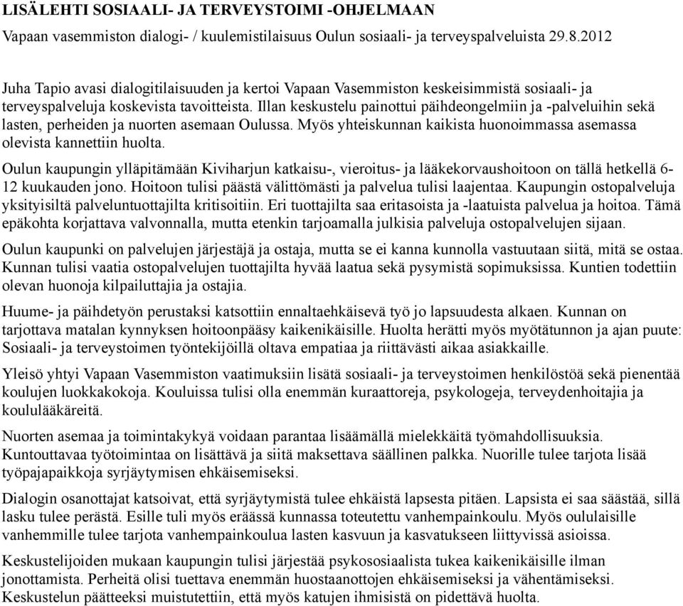 Illan keskustelu painottui päihdeongelmiin ja -palveluihin sekä lasten, perheiden ja nuorten asemaan Oulussa. Myös yhteiskunnan kaikista huonoimmassa asemassa olevista kannettiin huolta.