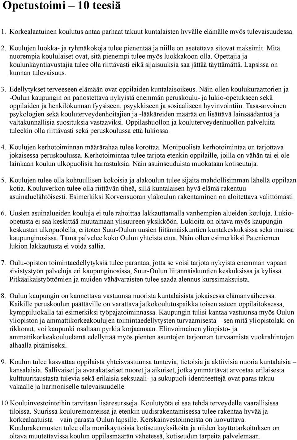 Opettajia ja koulunkäyntiavustajia tulee olla riittävästi eikä sijaisuuksia saa jättää täyttämättä. Lapsissa on kunnan tulevaisuus. 3. Edellytykset terveeseen elämään ovat oppilaiden kuntalaisoikeus.