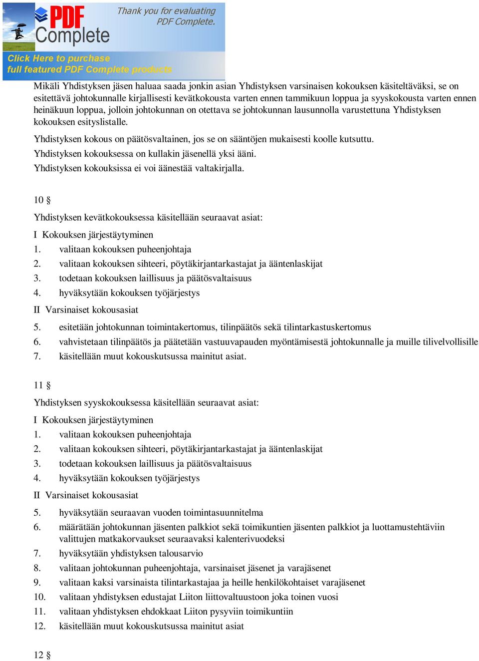 Yhdistyksen kokous on päätösvaltainen, jos se on sääntöjen mukaisesti koolle kutsuttu. Yhdistyksen kokouksessa on kullakin jäsenellä yksi ääni. Yhdistyksen kokouksissa ei voi äänestää valtakirjalla.