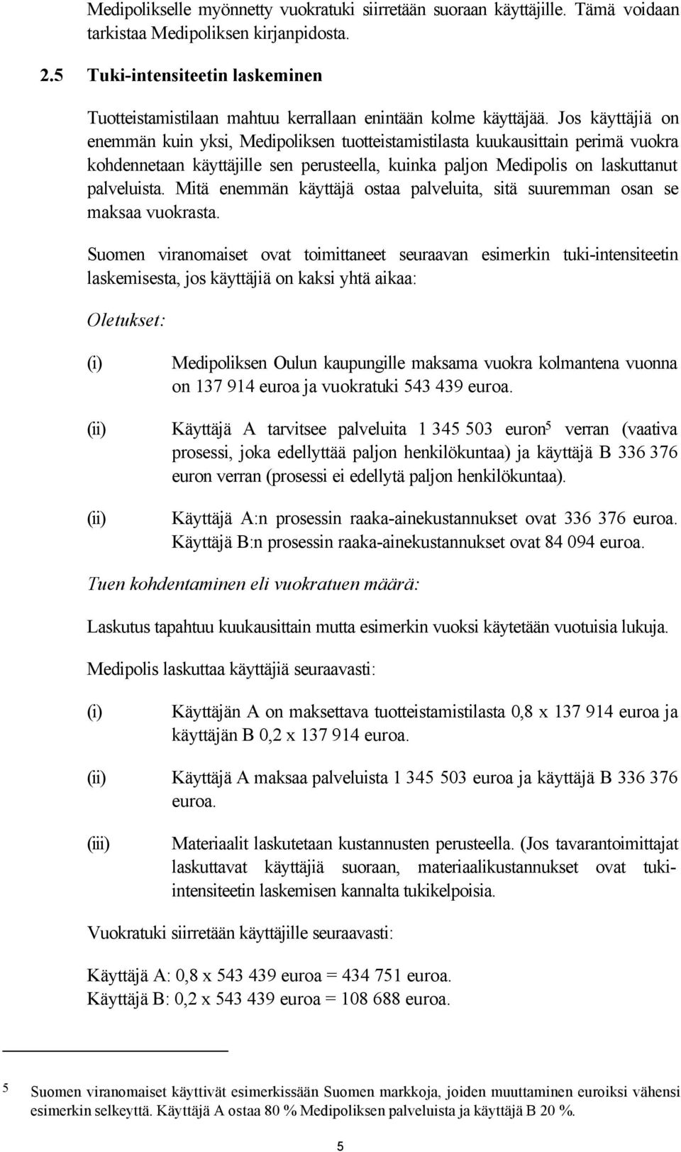 Jos käyttäjiä on enemmän kuin yksi, Medipoliksen tuotteistamistilasta kuukausittain perimä vuokra kohdennetaan käyttäjille sen perusteella, kuinka paljon Medipolis on laskuttanut palveluista.