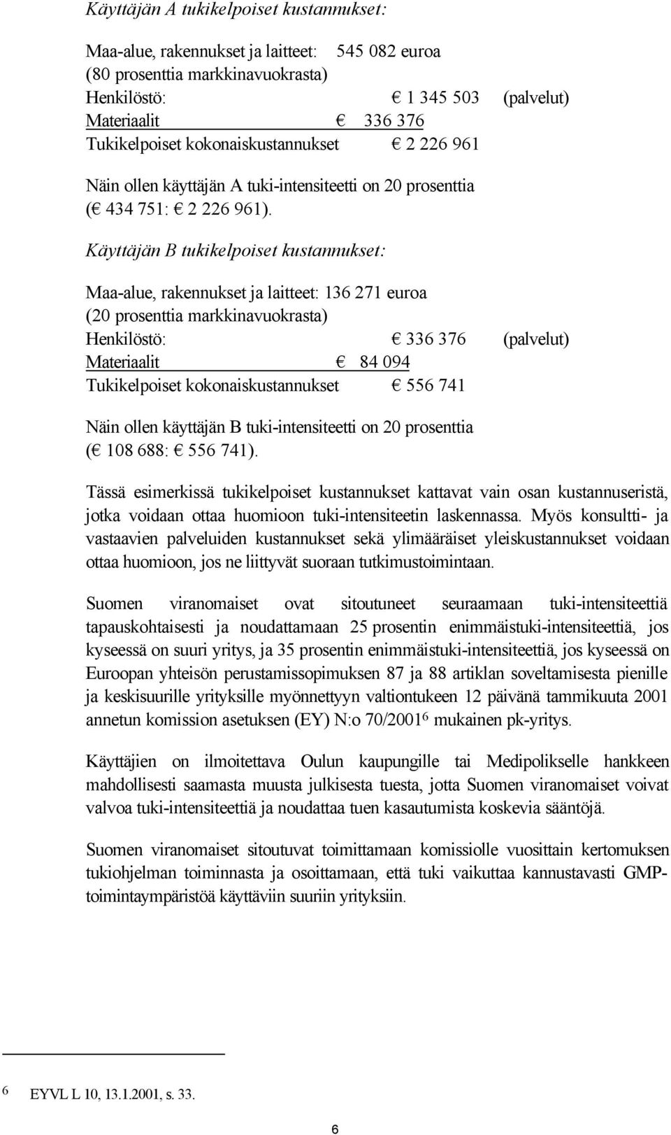 Käyttäjän B tukikelpoiset kustannukset: Maa-alue, rakennukset ja laitteet: 136 271 euroa (20 prosenttia markkinavuokrasta) Henkilöstö: 336 376 (palvelut) Materiaalit 84 094 Tukikelpoiset