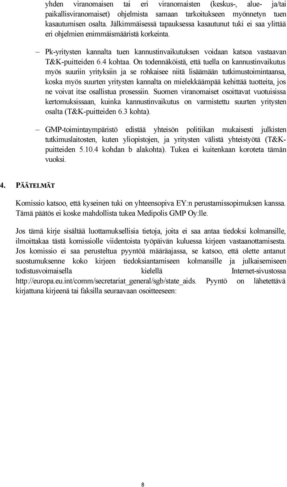 On todennäköistä, että tuella on kannustinvaikutus myös suuriin yrityksiin ja se rohkaisee niitä lisäämään tutkimustoimintaansa, koska myös suurten yritysten kannalta on mielekkäämpää kehittää