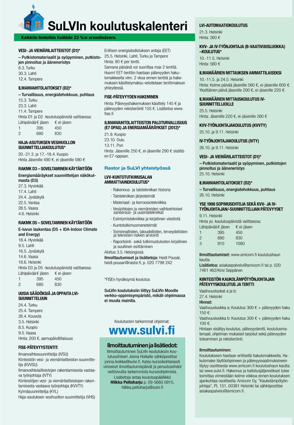 -21.3. ja 17.-18.4. Kuopio Hinta Jäsenille 490, ei-jäsenille 580 RakMK D3 soveltaminen käytäntöön Energiamääräykset suunnittelijan näkökulmasta (D3) 27.3. Hyvinkää 17.4. Lahti 24.4. Jyväskylä 22.5. Vantaa 28.