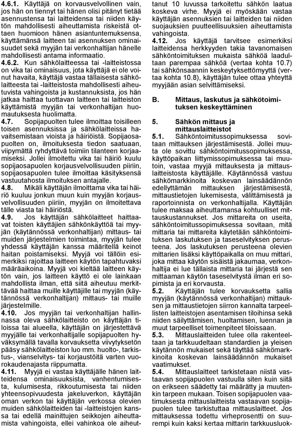 asiantuntemuksensa, käyttämänsä laitteen tai asennuksen ominaisuudet sekä myyjän tai verkonhaltijan hänelle mahdollisesti antama informaatio. 4.6.2.