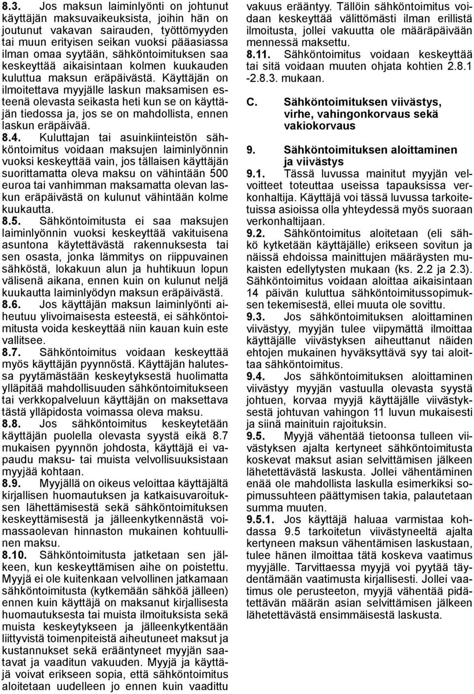 Käyttäjän on ilmoitettava myyjälle laskun maksamisen esteenä olevasta seikasta heti kun se on käyttäjän tiedossa ja, jos se on mahdollista, ennen laskun eräpäivää. 8.4.
