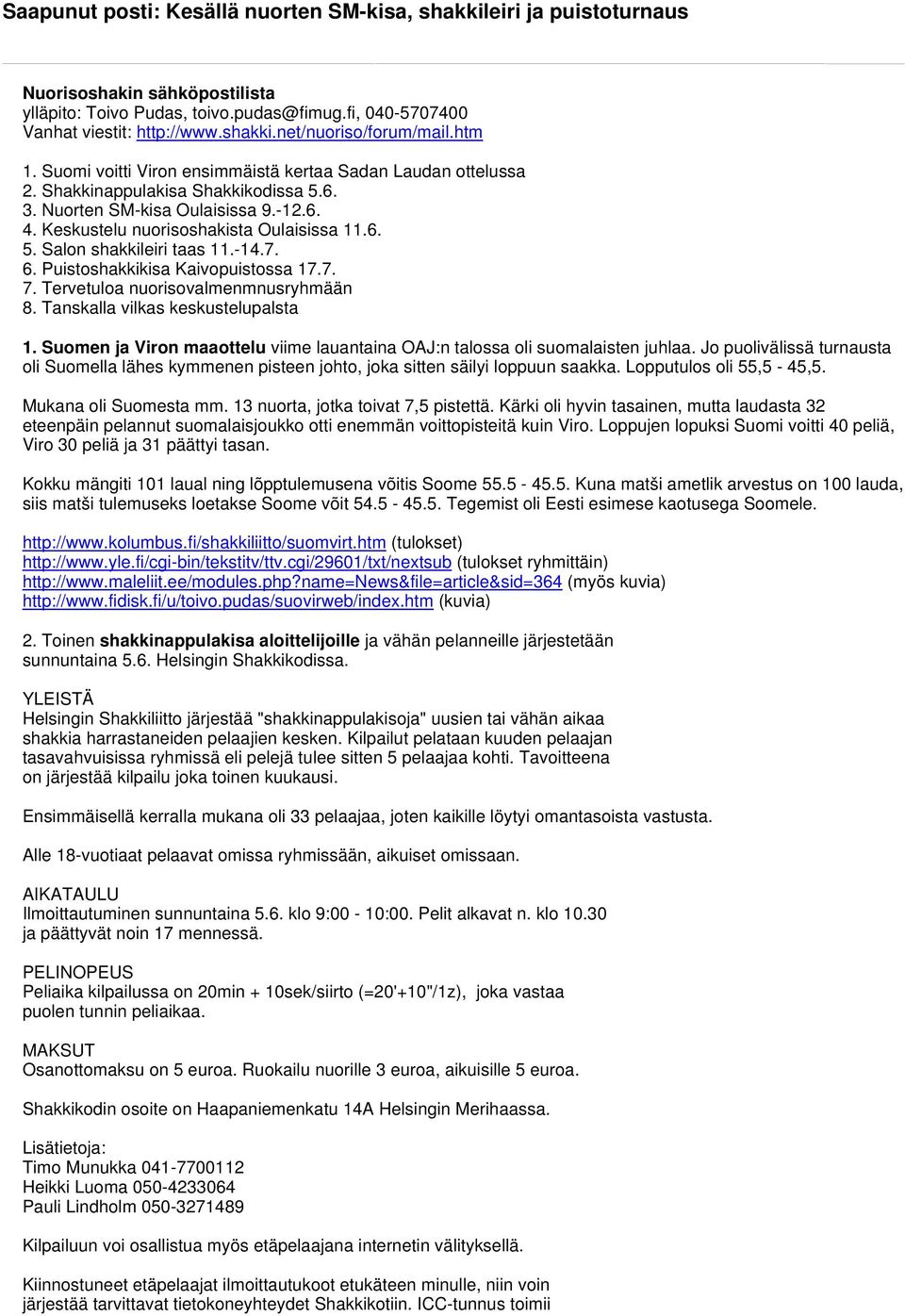 -14.7. 6. Puistoshakkikisa Kaivopuistossa 17.7. 7. Tervetuloa nuorisovalmenmnusryhmään 8. Tanskalla vilkas keskustelupalsta 1.