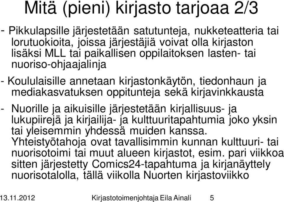 järjestetään kirjallisuus- ja lukupiirejä ja kirjailija- ja kulttuuritapahtumia joko yksin tai yleisemmin yhdessä muiden kanssa.